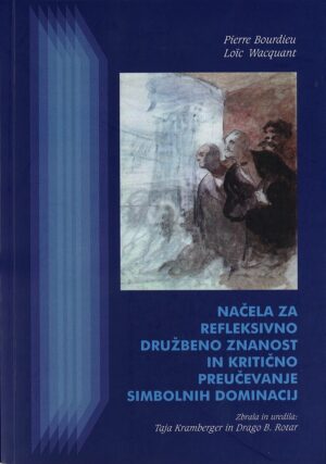 Pierre Bourdieu, Loïc Wacquant: NAČELA ZA REFLEKSIVNO DRUŽBENO ZNANOST IN KRITIČNO PREUČEVANJE SIMBOLNIH DOMINACIJ