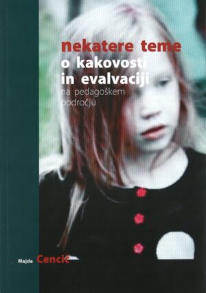 Majda Cencič: NEKATERE TEME O KAKOVOSTI IN EVALVACIJI NA PEDAGOŠKEM PODROČJU