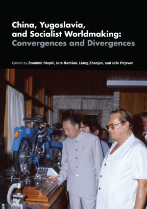 China, Yugoslavia, and Socialist Worldmaking: Convergences and Divergences