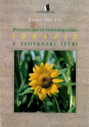Rada Cossutta: POLJEDELJSKO in VINOGRADNIŠKO IZRAZJE V SLOVENSKI ISTRI