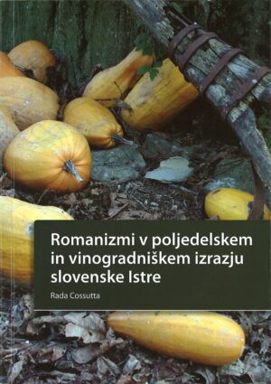 Rada Cossutta: ROMANIZMI V POLJEDELSKEM IN VINOGRADNIŠKEM IZRAZJU SLOVENSKE ISTRE