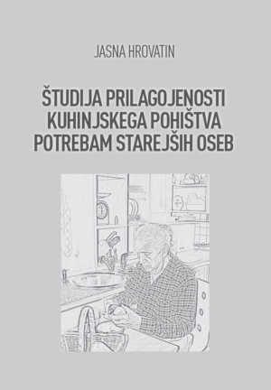 Jasna Hrovatin: ŠTUDIJA PRILAGOJENOSTI KUHINJSKEGA POHIŠTVA POTREBAM STAREJŠIH OSEB