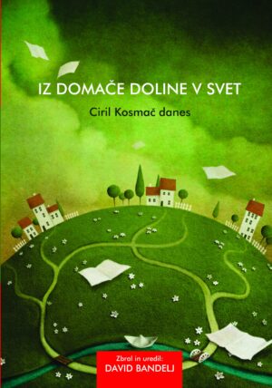 IZ DOMAČE DOLINE V SVET. CIRIL KOSMAČ DANES