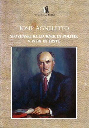 JOSIP AGNELETTO, SLOVENSKI KULTURNIK IN POLITIK V ISTRI IN TRSTU