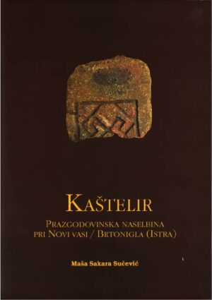 Kaštelir : prazgodovinska naselbina pri Novi vasi / Brtonigla (Istra)