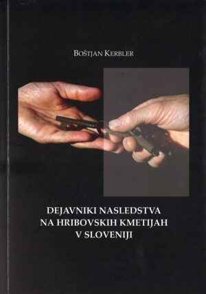 Boštjan Kerbler: DEJAVNIKI NASLEDSTVA NA HRIBOVSKIH KMETIJAH V SLOVENIJI