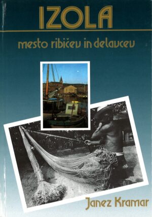 Janez Kramar: IZOLA: MESTO RIBIČEV IN DELAVCEV