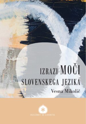 Vesna Mikolič: IZRAZI MOČI SLOVENSKEGA JEZIKA (trda vezava)
