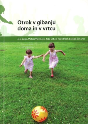 Jera Zajec ... [et al.]: OTROK V GIBANJU DOMA IN V VRTCU