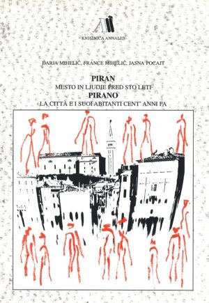 PIRAN, MESTO IN LJUDJE PRED STO LETI / PIRANO, LA CITTÀ E I SUOI ABITANTI CENT'ANNI FA