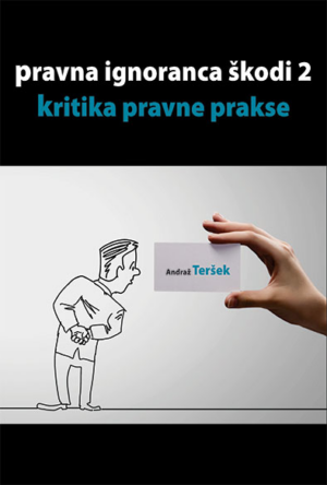Andraž Teršek: PRAVNA IGNORANCA ŠKODI 2. KRITIKA PRAVNE PRAKSE