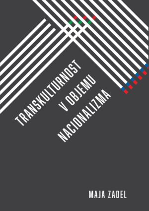Maja Zadel: TRANSKULTURNOST V OBJEMU NACIONALIZMA