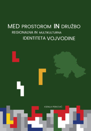 MED PROSTOROM IN DRUŽBO. Regionalna in multikulturna identiteta Vojvodine