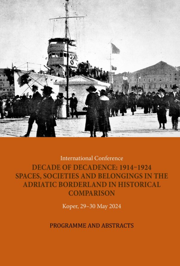 International Conference DECADE OF DECADENCE: 1914–1924 SPACES, SOCIETIES AND BELONGINGS IN THE ADRIATIC BORDERLAND IN HISTORICAL COMPARISON