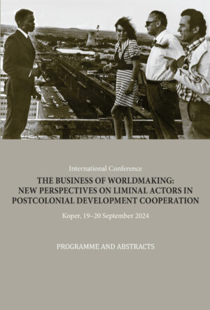 International Conference THE BUSINESS OF WORLDMAKING: NEW PERSPECTIVES ON LIMINAL ACTORS IN POSTCOLONIAL DEVELOPMENT COOPERATION