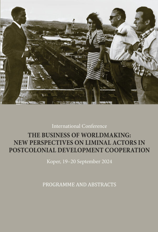 International Conference THE BUSINESS OF WORLDMAKING: NEW PERSPECTIVES ON LIMINAL ACTORS IN POSTCOLONIAL DEVELOPMENT COOPERATION