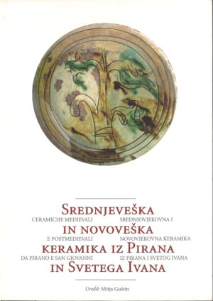 Mitja Guštin: SREDNJEVEŠKA IN NOVOVEŠKA KERAMIKA IZ PIRANA IN SVETEGA IVANA