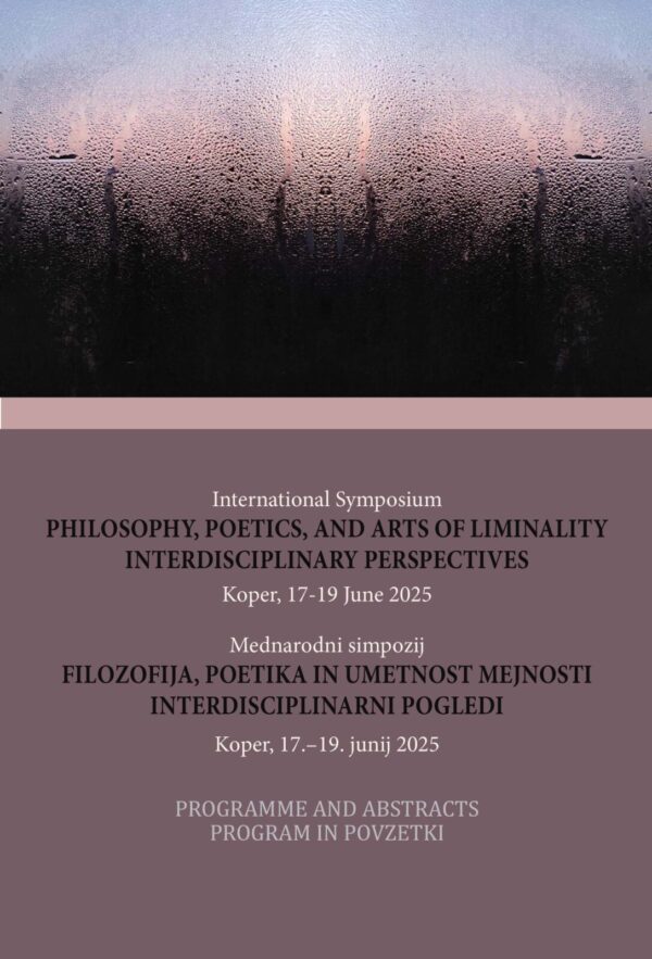 International Symposium PHILOSOPHY, POETICS, AND ARTS OF LIMINALITY: INTERDISCIPLINARY PERSPECTIVES; Mednarodni simpozij FILOZOFIJA, POETIKA IN UMETNOST MEJNOSTI: INTERDISCIPLINARNI POGLEDI
